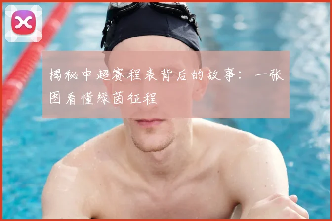 揭秘中超赛程表背后的故事：一张图看懂绿茵征程