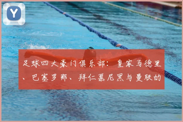 足球四大豪门俱乐部：皇家马德里、巴塞罗那、拜仁慕尼黑与曼联的传奇与荣耀