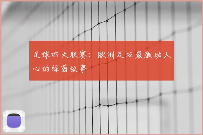足球四大联赛：欧洲足坛最激动人心的绿茵故事